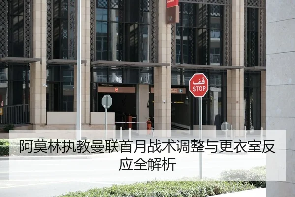 阿莫林执教曼联首月战术调整与更衣室反应全解析